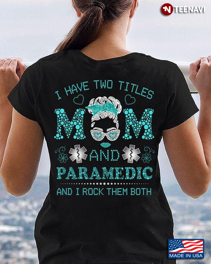 I Have Two Titles Mom And Paramedic And I Rock Them Both