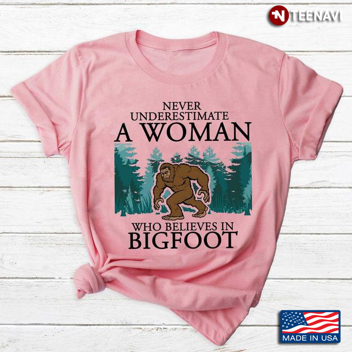 Never Underestimate A Woman Who Believes In Bigfoot