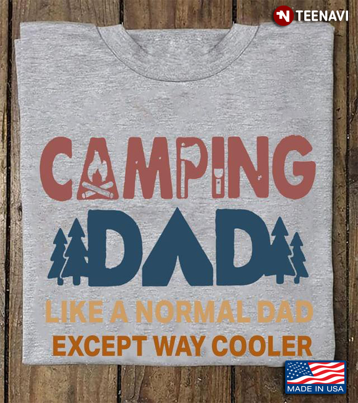 Camping Dad Like A Normal Dad Except Way Cooler