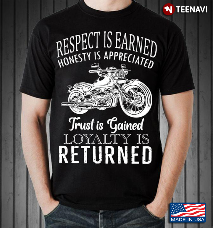 Motorcycle Respect Is Earned Honesty Is Appreciated Trust Is Gained Loyalty Is Returned