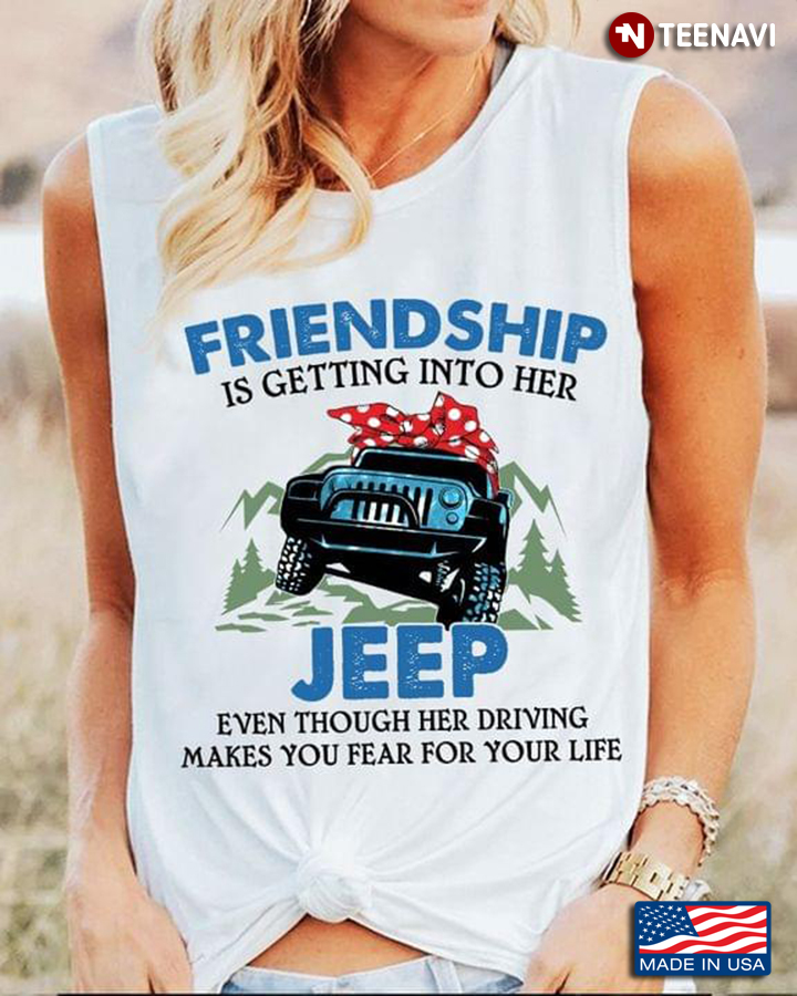Friendship Is Getting Into Her Jeep Even Though Her Driving Makes You Fear For Life