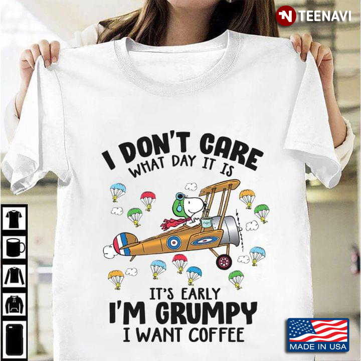Snoopy I Don’t Care What Day It Is It’s Early I’m Grumpy I Want Coffee New Version