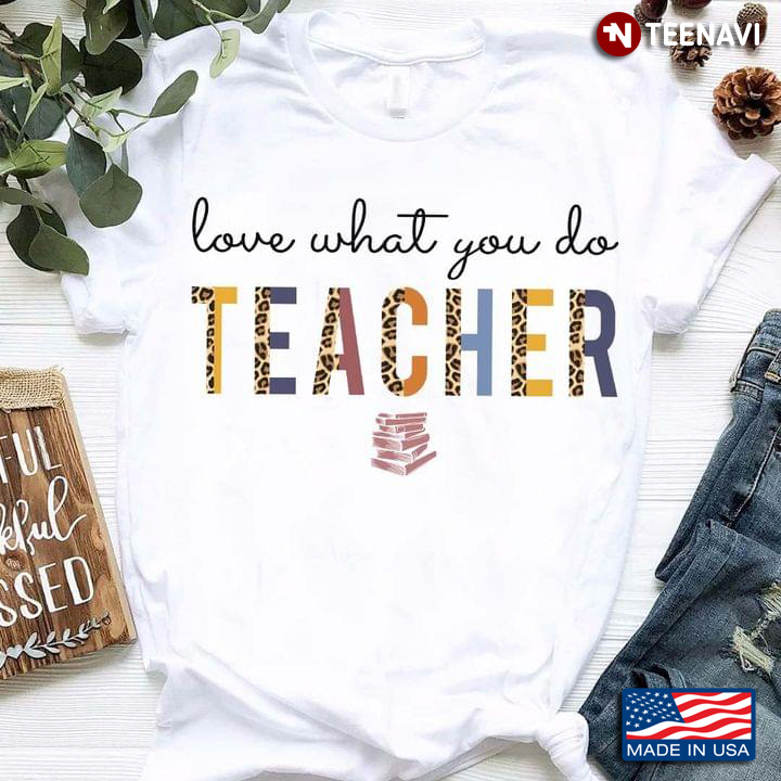 Love What You Do Teacher White Version