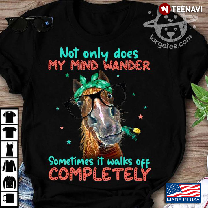 Horse Not Only Does My Mind Wander Sometimes It Walks Off Completely