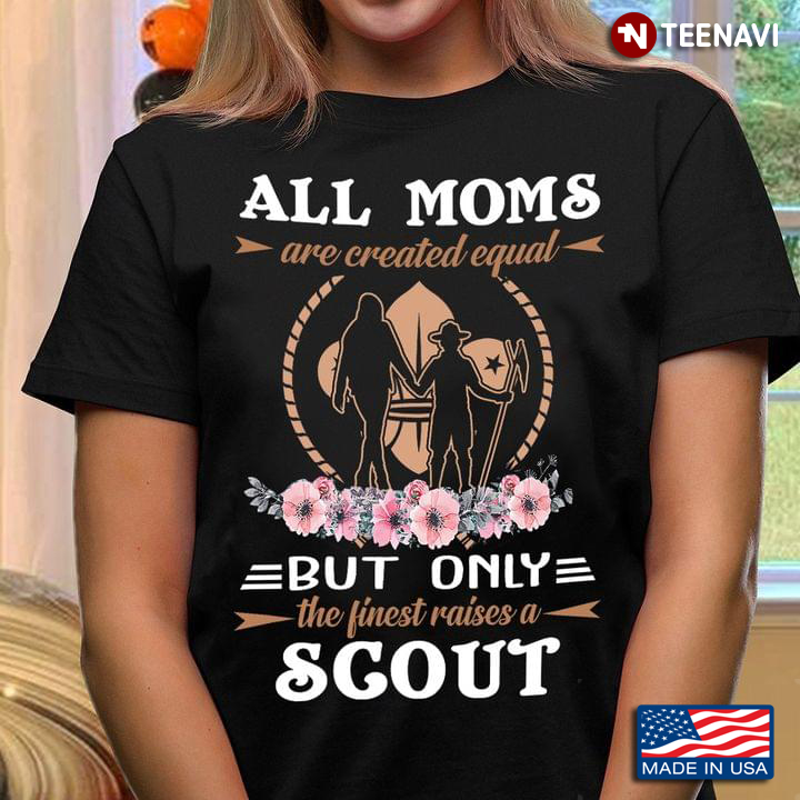 All Moms Are Created Equal But Only The Finest Raised A Scout