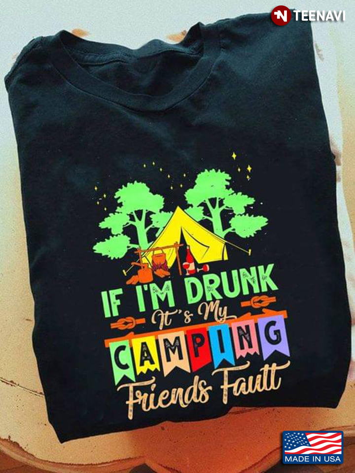 If I'm Drunk It's My Camping Friends Fault New Version