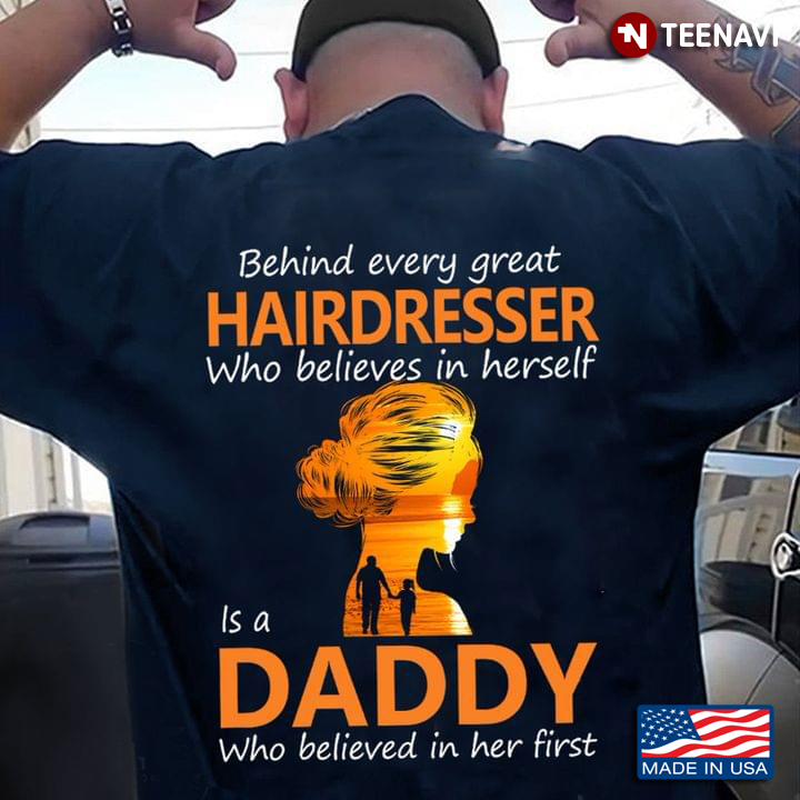 Behind Every Great Hairdresser Who Believes I Herself Is A Daddy Who Believed In Her First