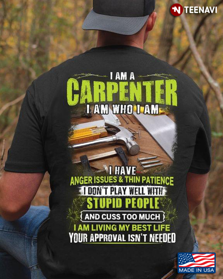 I Am A Carpenter I Am Who I Am I Have Anger Issues & Thin Patience I Don't Play Well