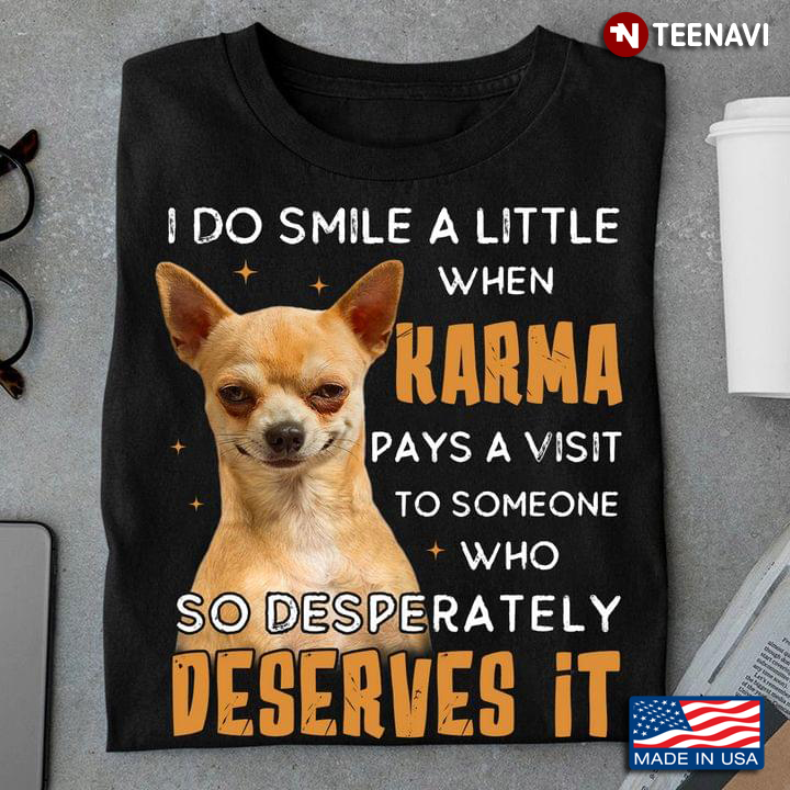 Chihuahua I Do Smile With Little When Karma Pays A Visit To Someone Who So Desperately Deserves It
