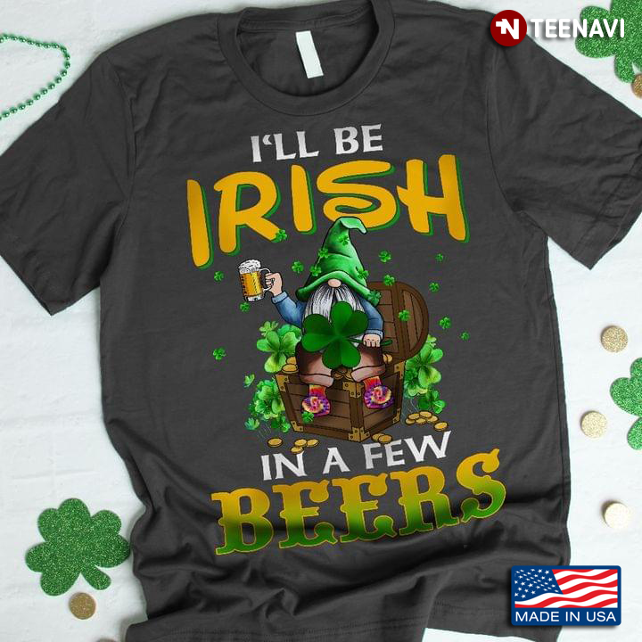 I'll Be Irish In A Few Beers Gnome Shamrock St. Patrick's Day