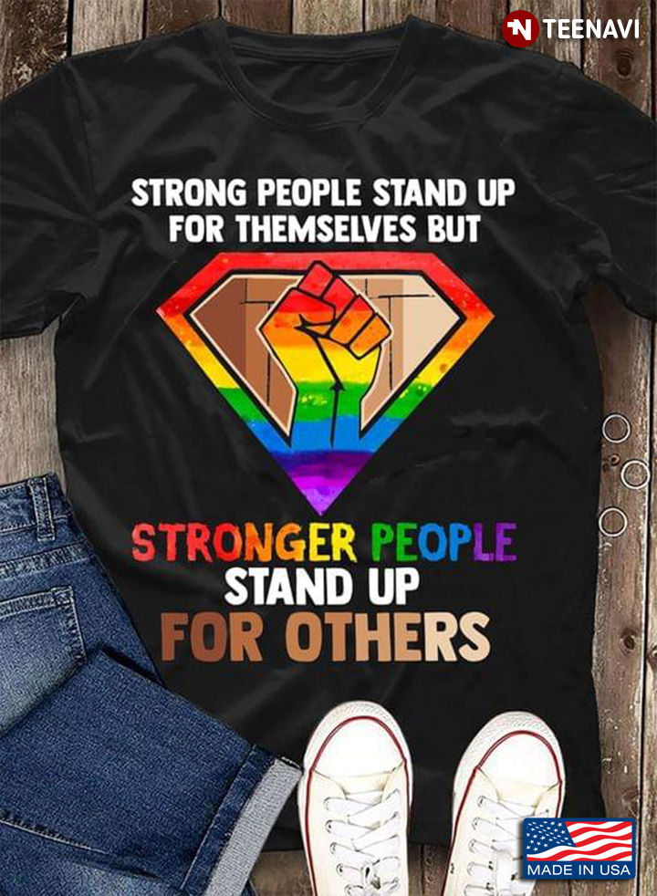 Strong People Stand Up For Themselves But Stronger People Stand Up For Others BlackLives Matter LGBT