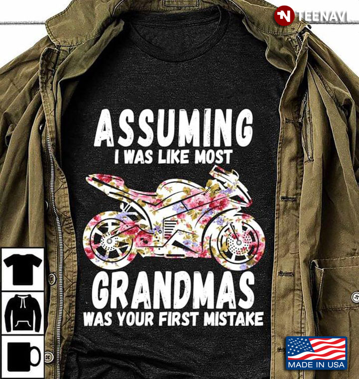 Assuming I Was Like Most Gradnmas Was Your First Mistake Motorbike