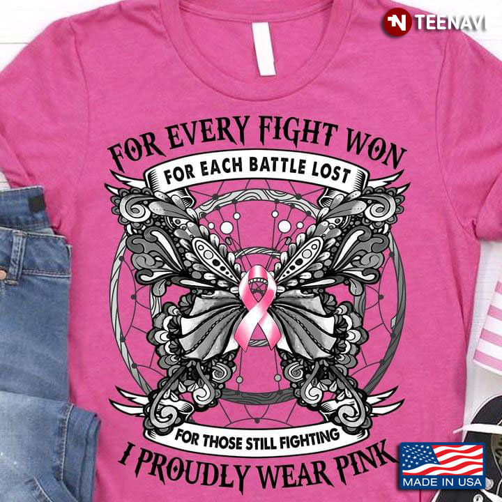 For Every Fight Won For Each Battle Lost For Those Still Fighting I Proudly Wear Pink Breast Cancer