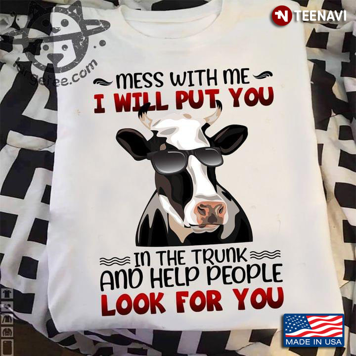 Milk Cow Mess With Me I Will Put You In The Trunk And Help People Look For You