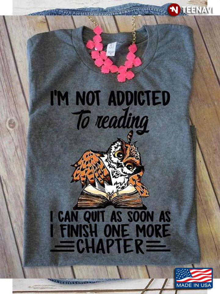 Owl I’m Not Addicted To Reading I Can Quit As Soon As I Finish One More Chapter