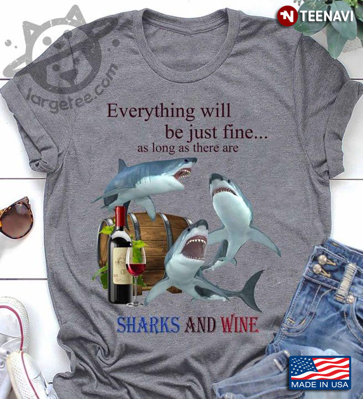 Everything Will Be Just Fine As Long As There Are Sharks  And Wine
