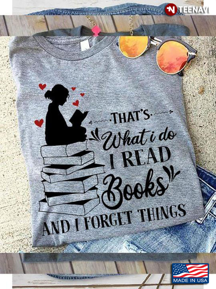 Girl That's What I Do I Read Books And I Forget Things