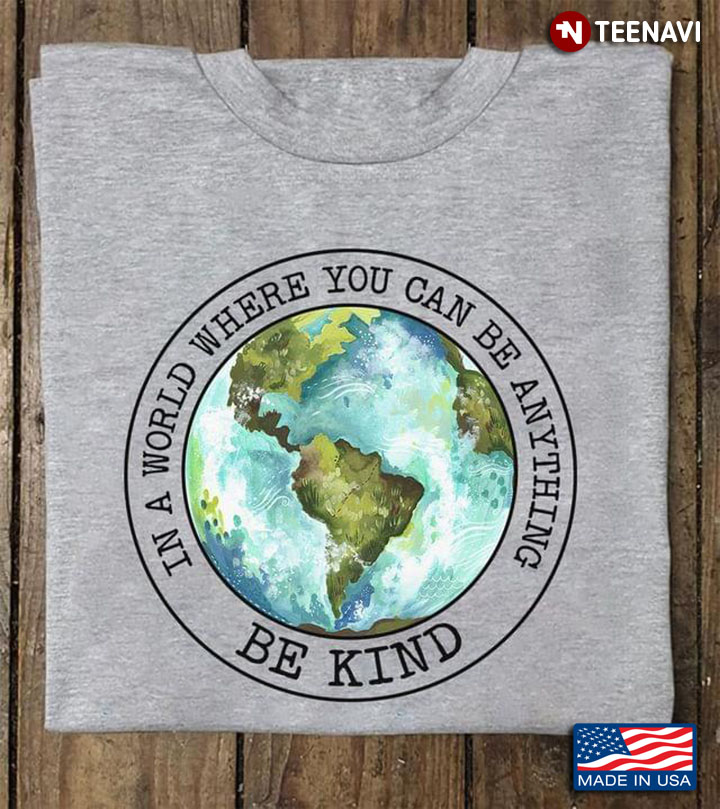 In A World Where You Can Be Anything Be Kind The Earth New Version