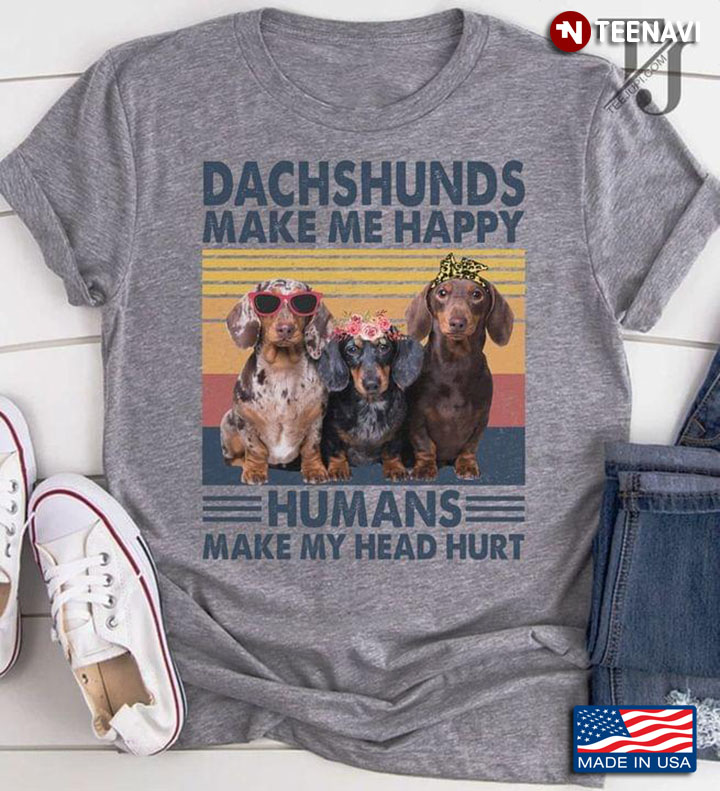 Dachshunds Make Me Happy Humans Make My Head Hurt Vintage