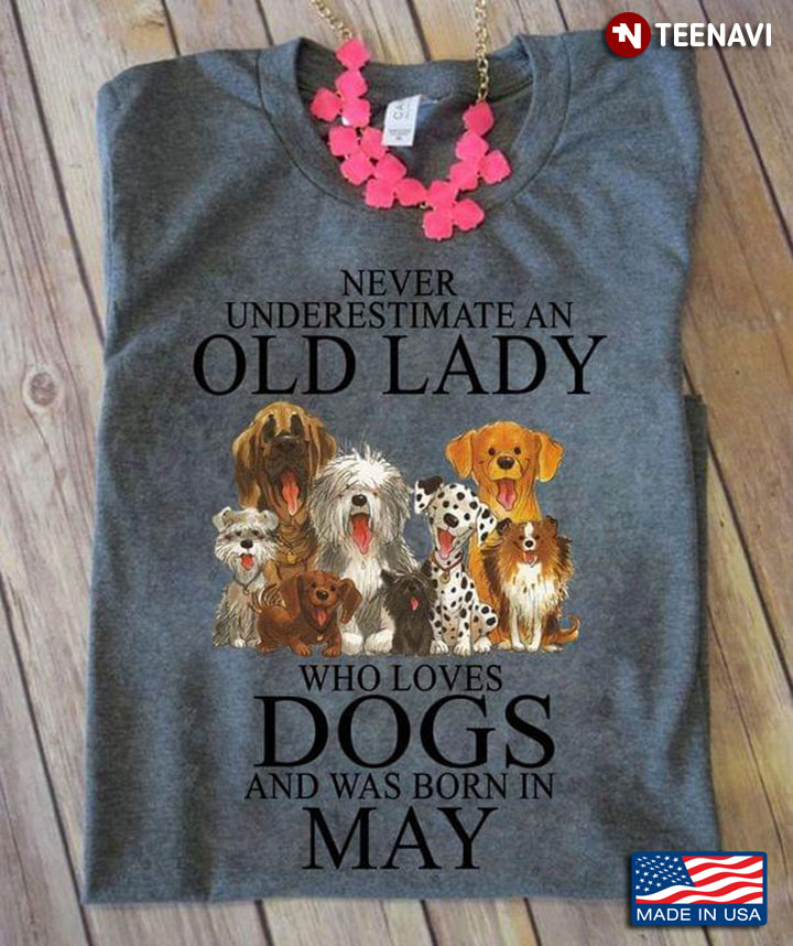 Never Underestimate An Old Lady Who Loves Dogs And Was Born In May New Version
