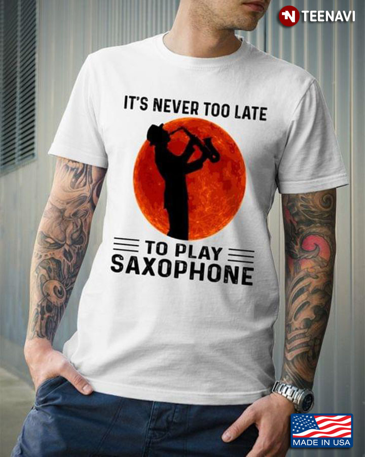 It's Never Too Late To Play Saxophone