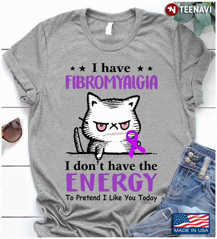 I Have Fibromyalgia I Don’t Have The Energy To Pretend I Like You Today Cat