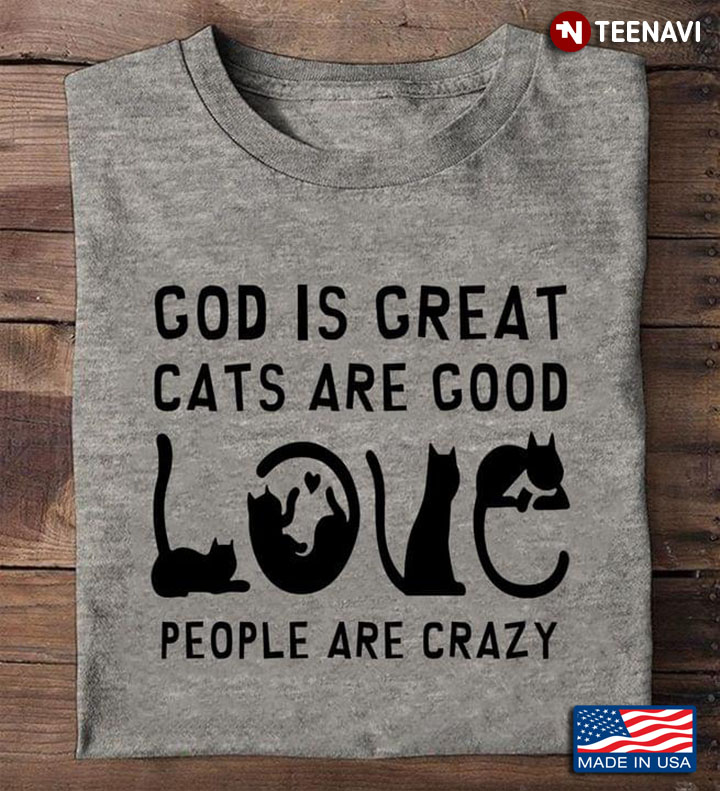Love God Is Great Cats Are Good People Are Crazy