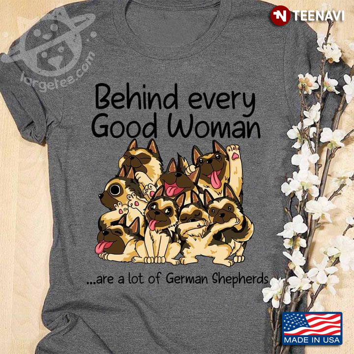 Behind Every Good Woman Are A Lot Of German Shepherd