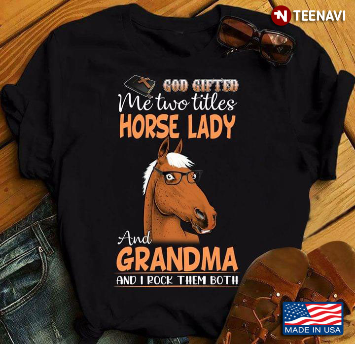 God Gifted Me Two Titles Horse Lady And Grandma And I Rock Them Both