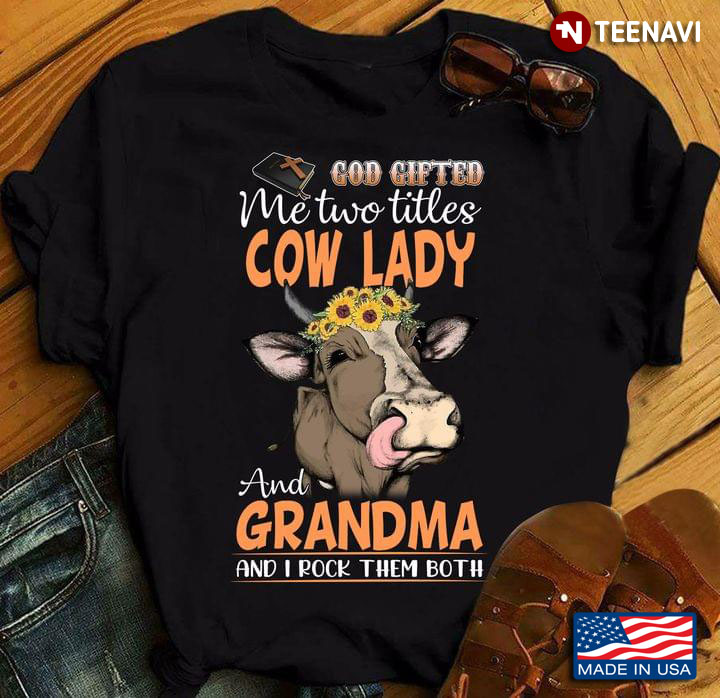 God Gifted Me Two Titles Cow Lady And Grandma And I Rock Them Both