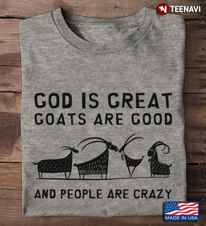 God Is Great Goats Are Good And People Are Crazy