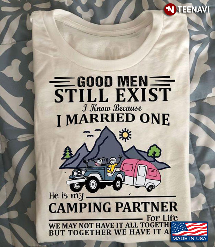 Good Men Still Exist I Know Because I Married One He Is My Camping Partner For Life We May Not Have