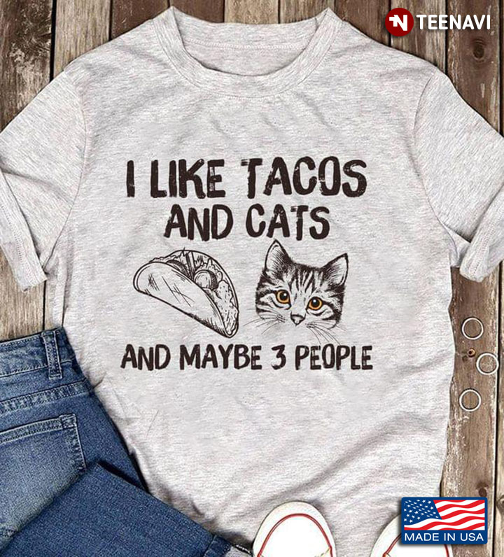 I Like Tacos And Cats And Maybe 3 People