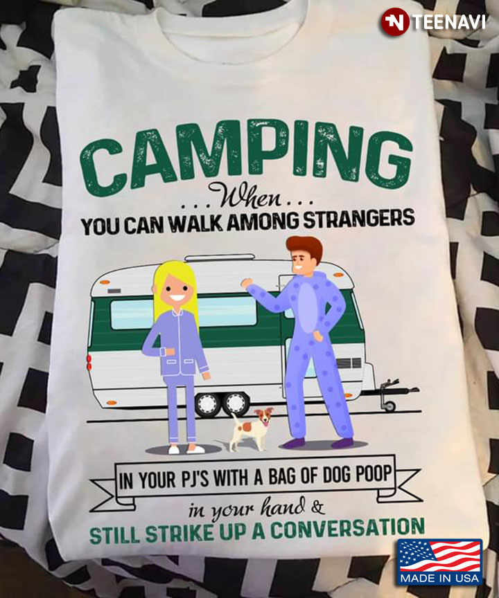 Camping When You Can Walk Among Strangers In Your PJ’s With A Bag Of Dog Poop New Version