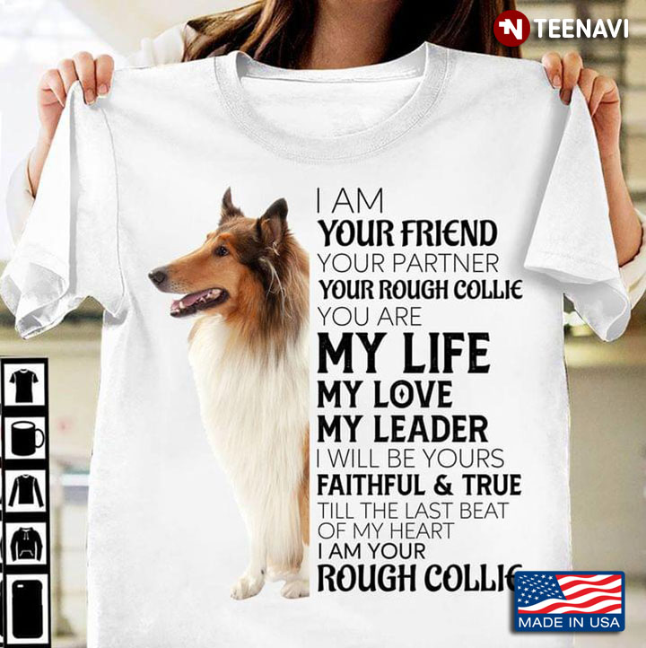 I Am Your Friend Your Partner Your Rough Collie You Are My Life My Love My Leader