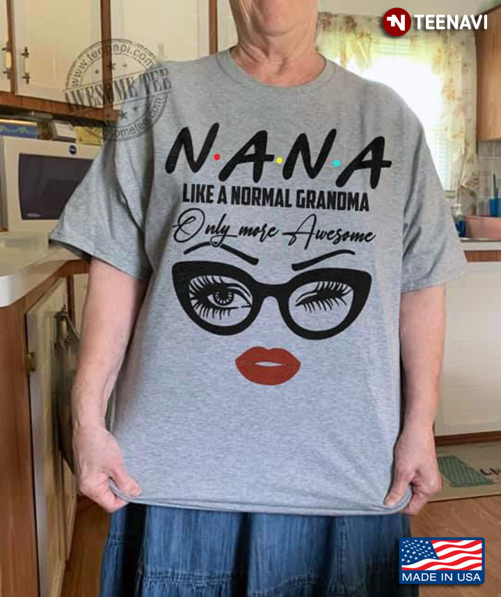 Nana Like A Normal Grandma Only More Awesome New Version