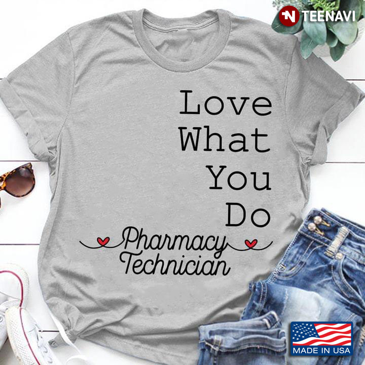I Love What You Do Pharmacy Technician