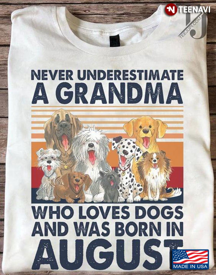 Never Underestimate A Grandma Who Loves Dogs And Was Born In August