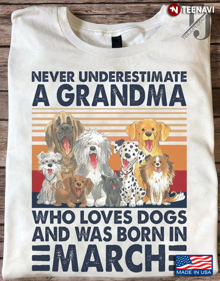 Never Underestimate A Grandma Who Loves Dogs And Was Born In March