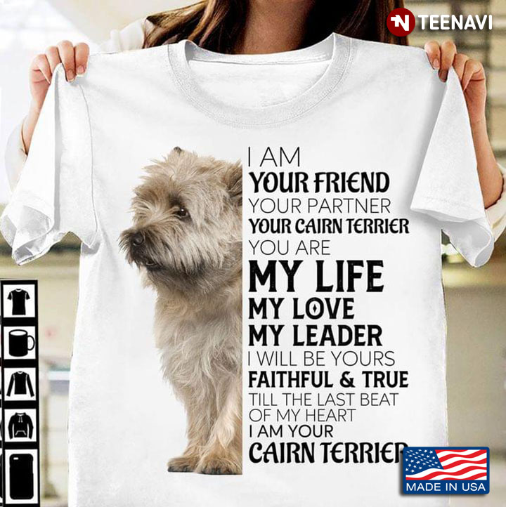 I Am Your Friend Your Partner Your Cairn Terrier You Are My Life My Love My Leader
