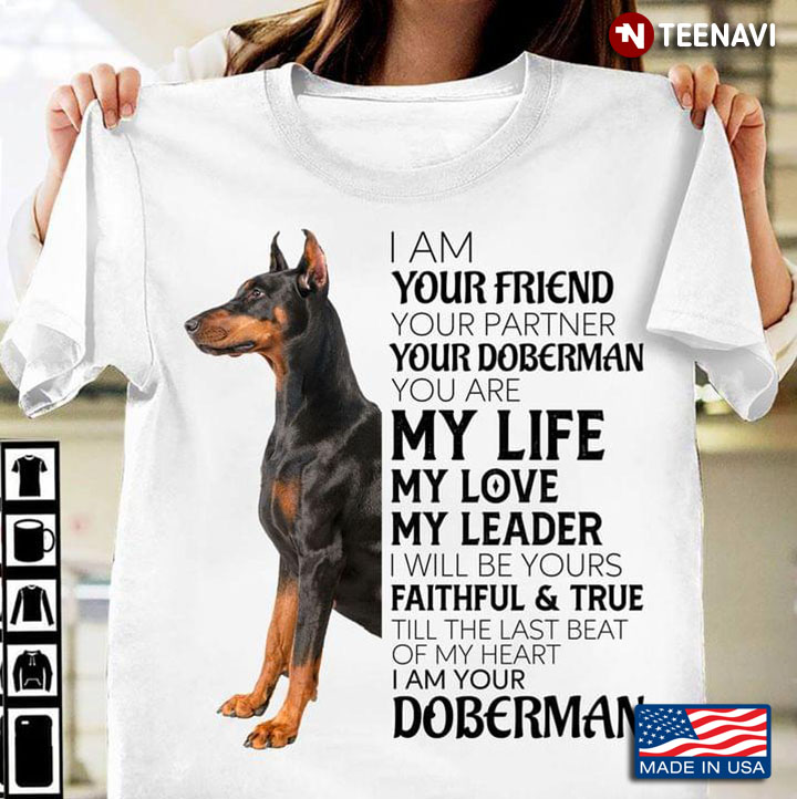 I Am Your Friend Your Partner Your Doberman You Are My Life My Love My Leader