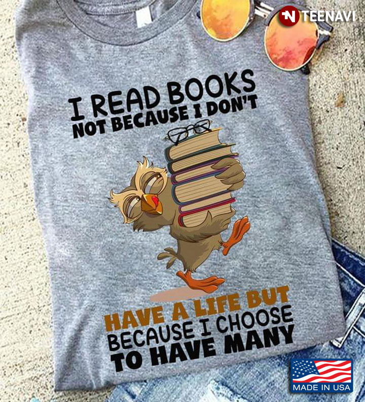 Owl I Read Books Not Because I Don’t Have A Life But Because I Choose To Have Many