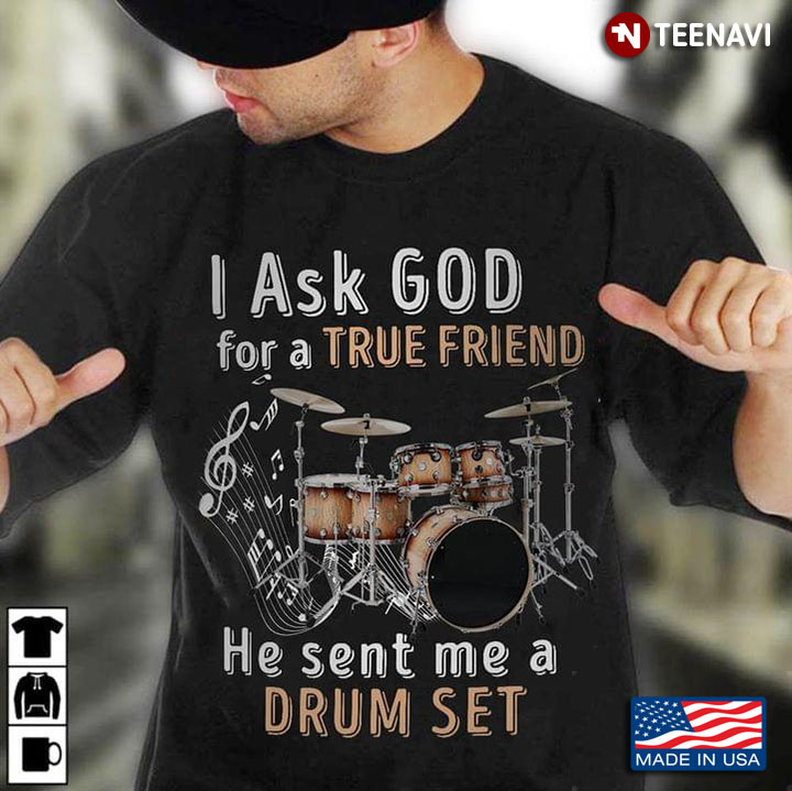 I Asked God For A True Friend He Sent Me A Drum Set
