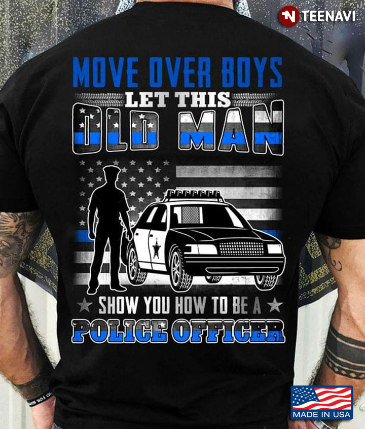 Move Over Boys Let This Old Man Show You How To Be A Police Officer