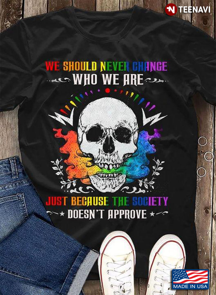 We Should Never Change Who We Are Just Because The Society Doesn't Approve Skull LGBT