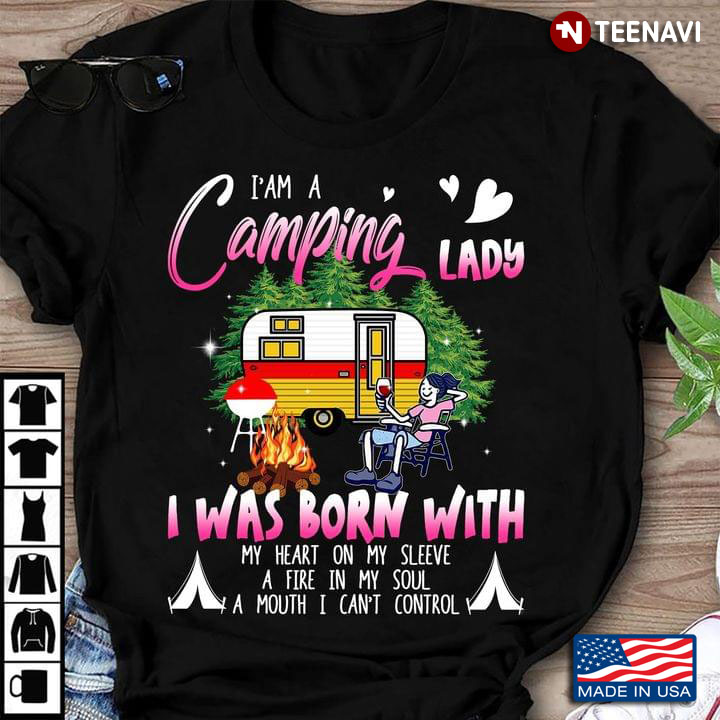 I Am A Camping Lady I Was Born With My Heart On My Sleeve A Fire In My Soul A Mouth