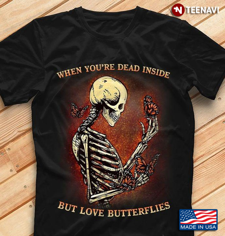 When You’re Dead Inside But Love Butterflies Skeleton