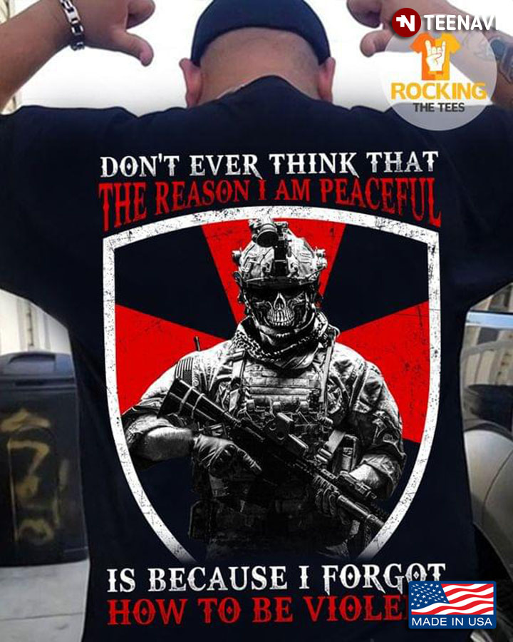 Veteran Don’t Ever Think That The Reason I Am Peaceful Is Because I Forgot How To Be Violent