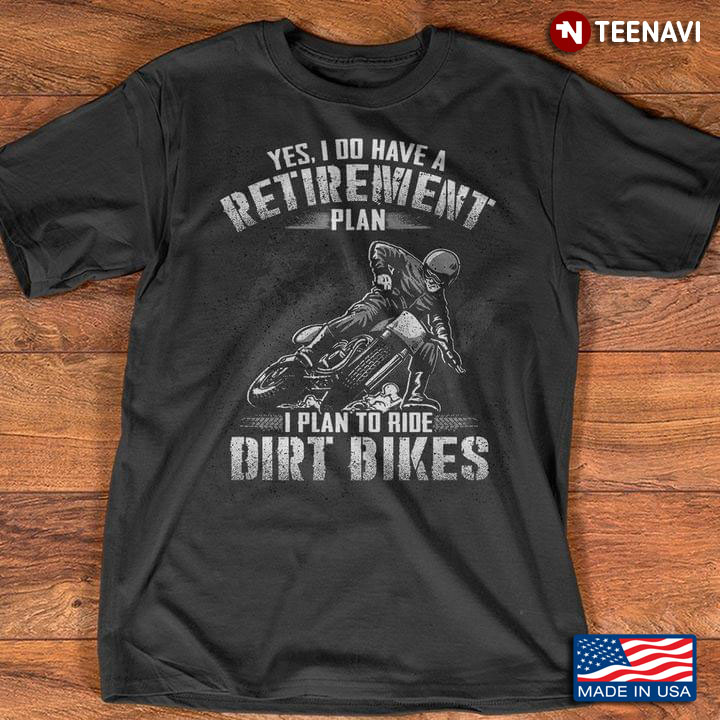Yes I Do Have A Retirement Plan I Plan Ride Dirt Bikes