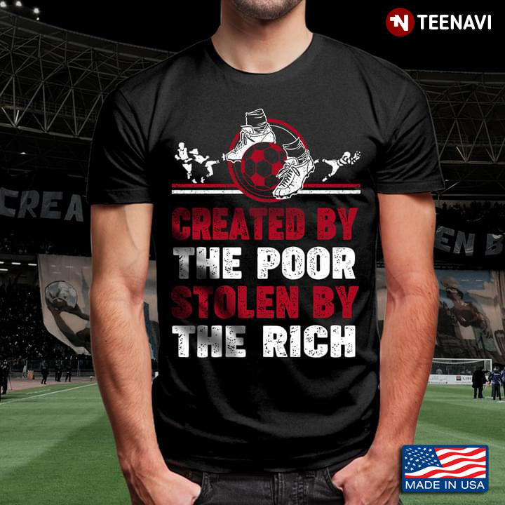 Created By The Poor Stolen By The Rich Soccer